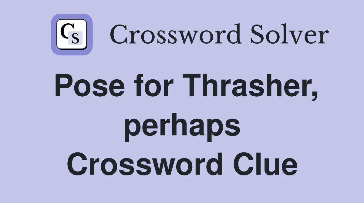 Pose for Thrasher, perhaps Crossword Clue
