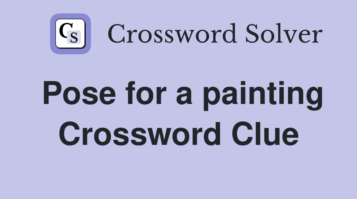Pose for a painting Crossword Clue