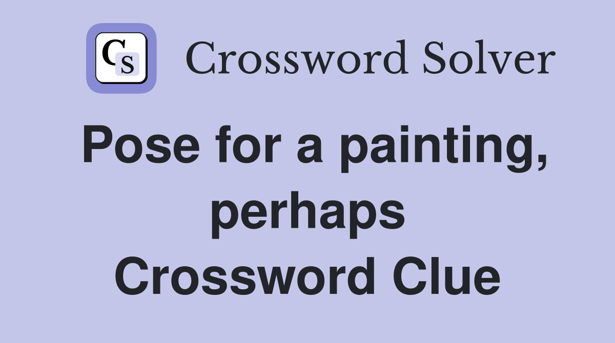 Pose for a painting, perhaps Crossword Clue