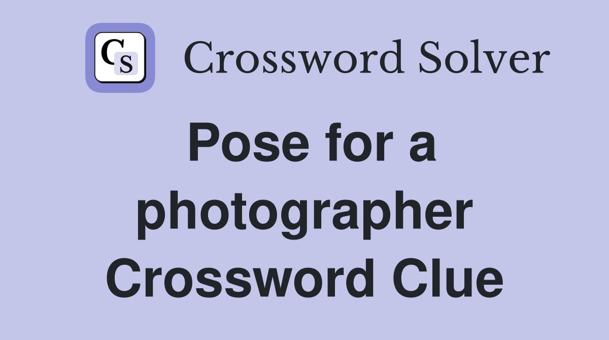 Pose for a photographer Crossword Clue