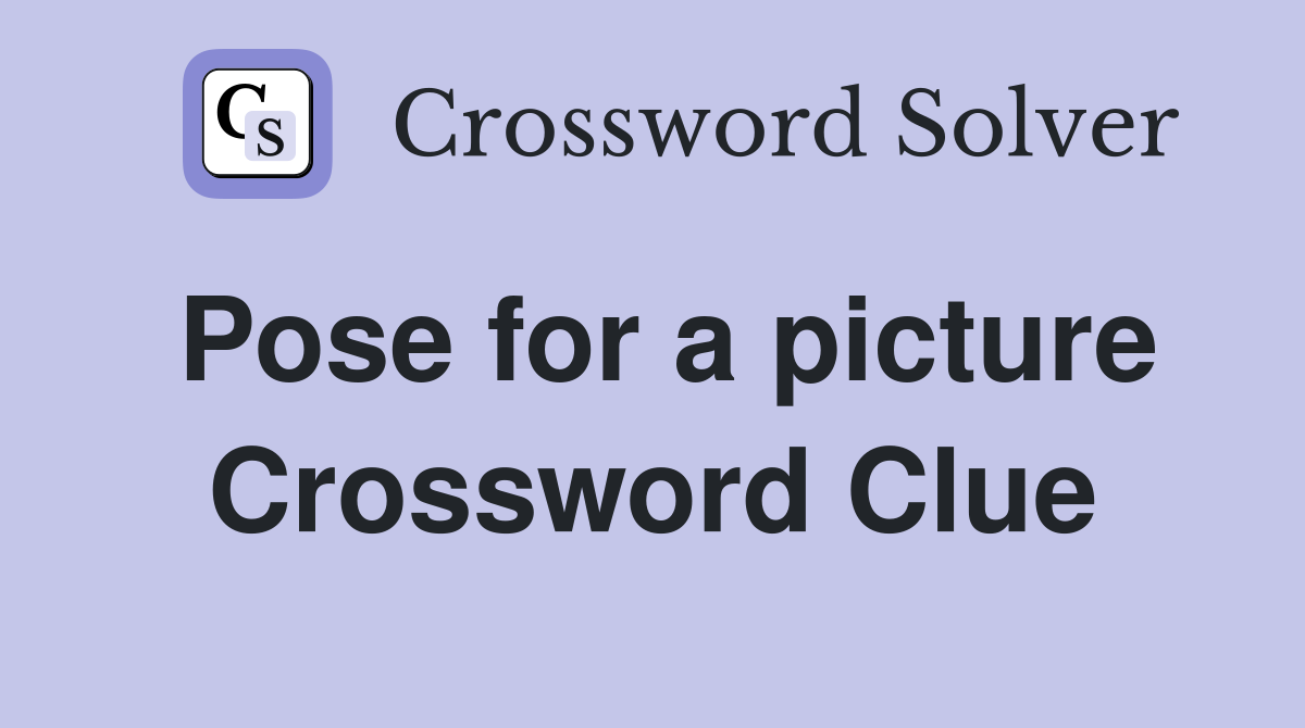 Pose for a picture Crossword Clue