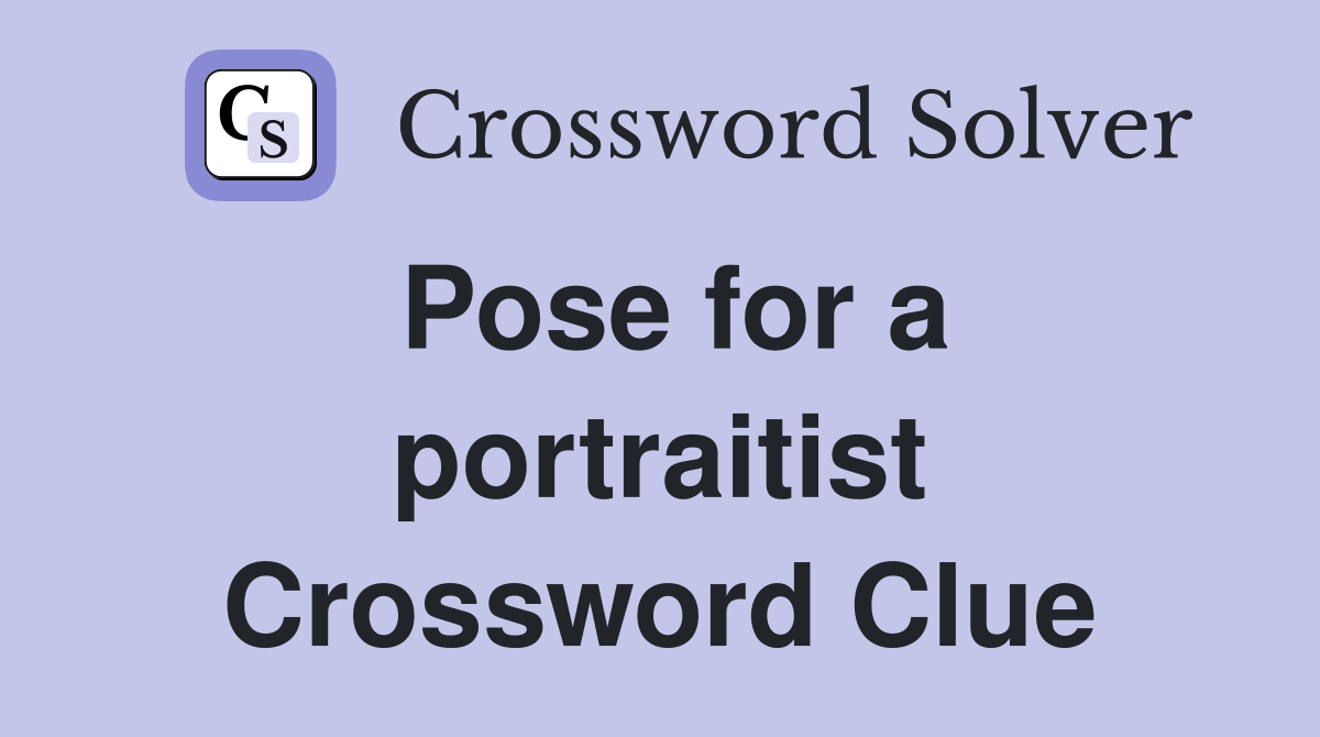 Pose for a portraitist Crossword Clue