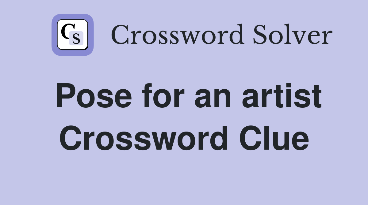 Pose for an artist Crossword Clue