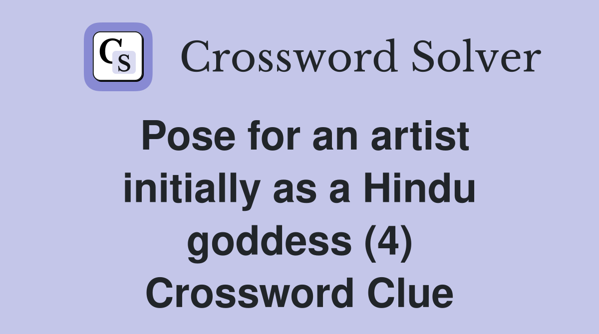 Pose for an artist initially as a Hindu goddess (4) Crossword Clue