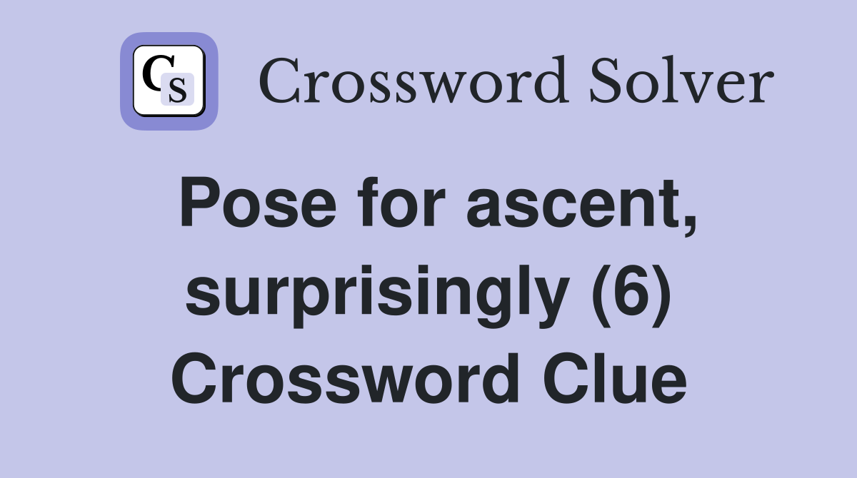 Pose for ascent, surprisingly (6) Crossword Clue