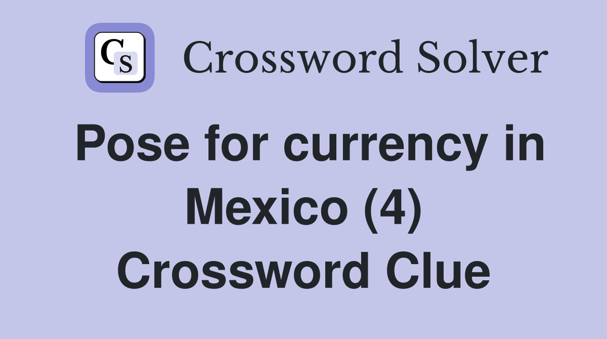 Pose for currency in Mexico (4) Crossword Clue