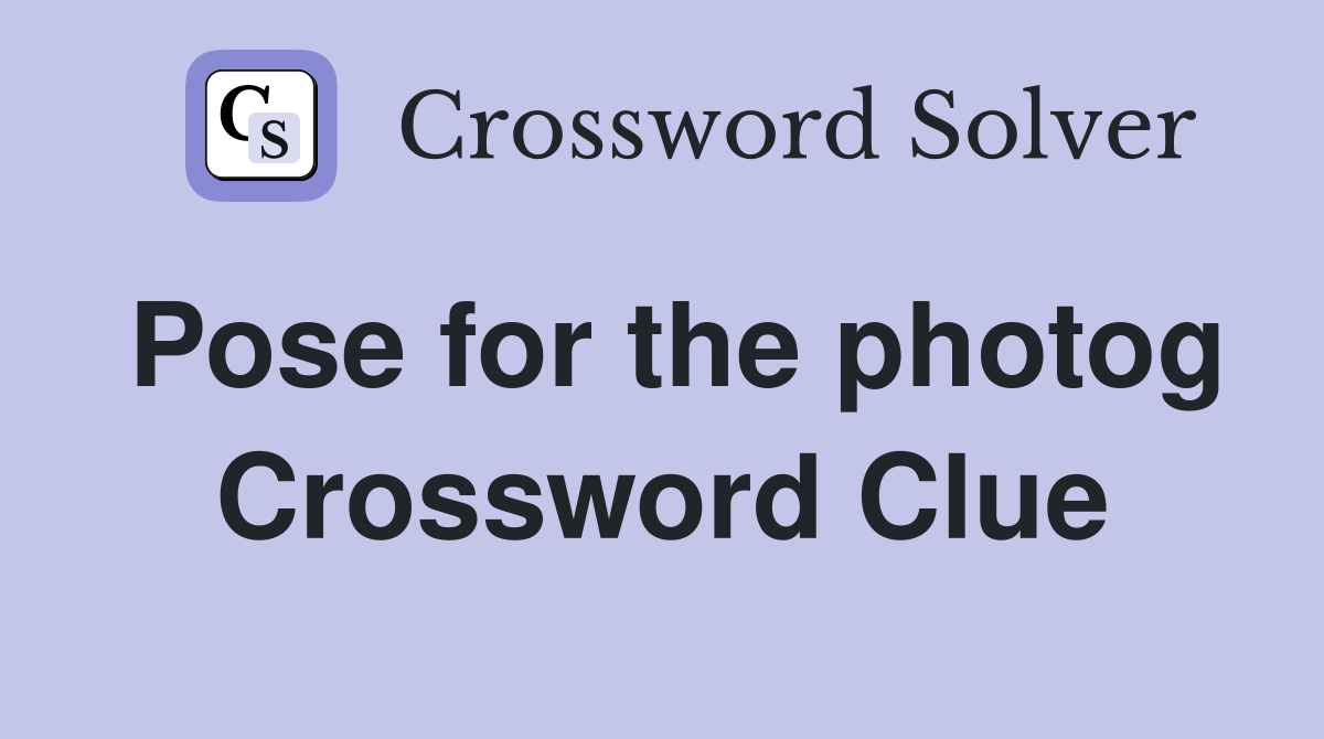 Pose for the photog Crossword Clue