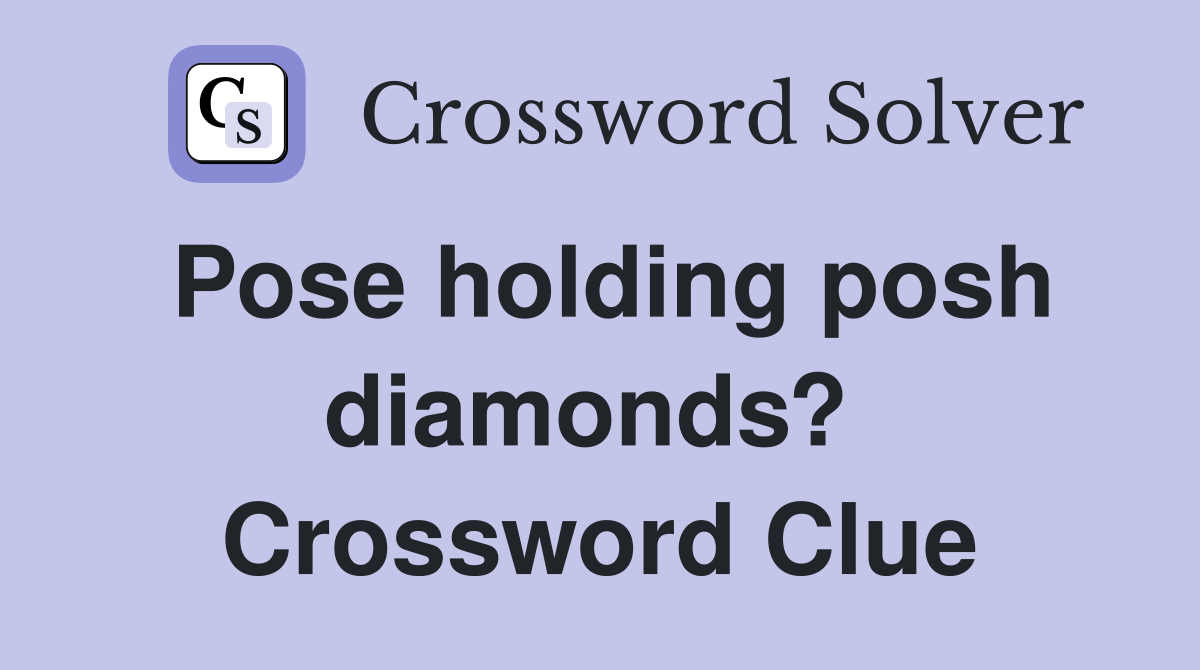 Pose holding posh diamonds?  Crossword Clue