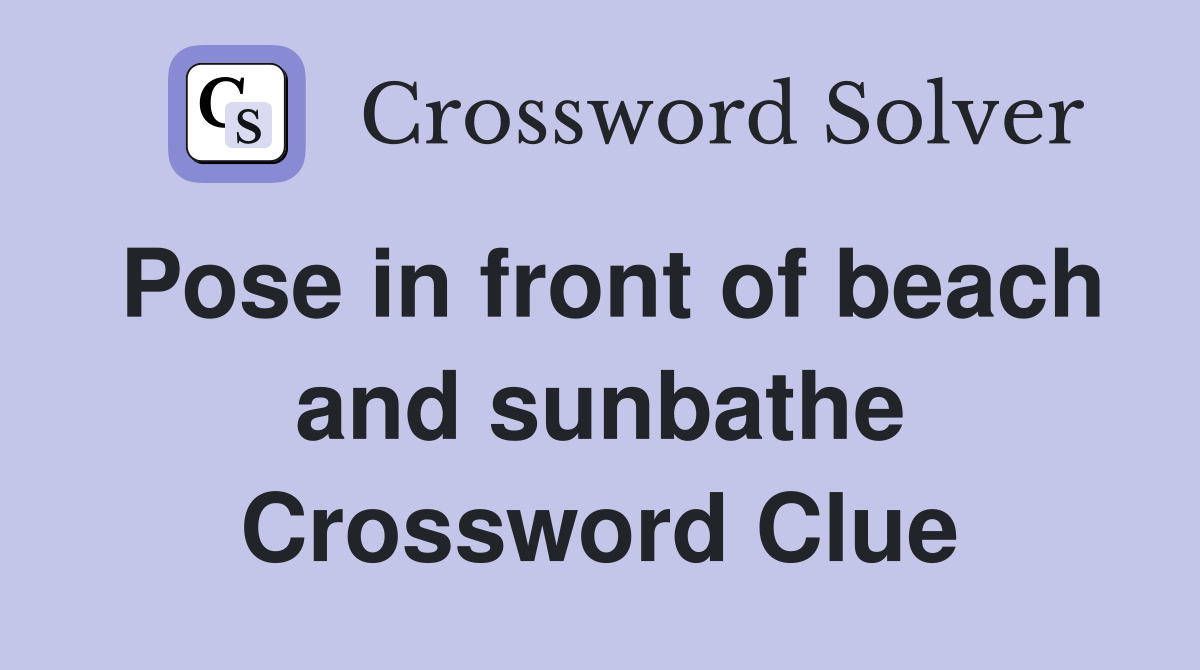 Pose in front of beach and sunbathe Crossword Clue