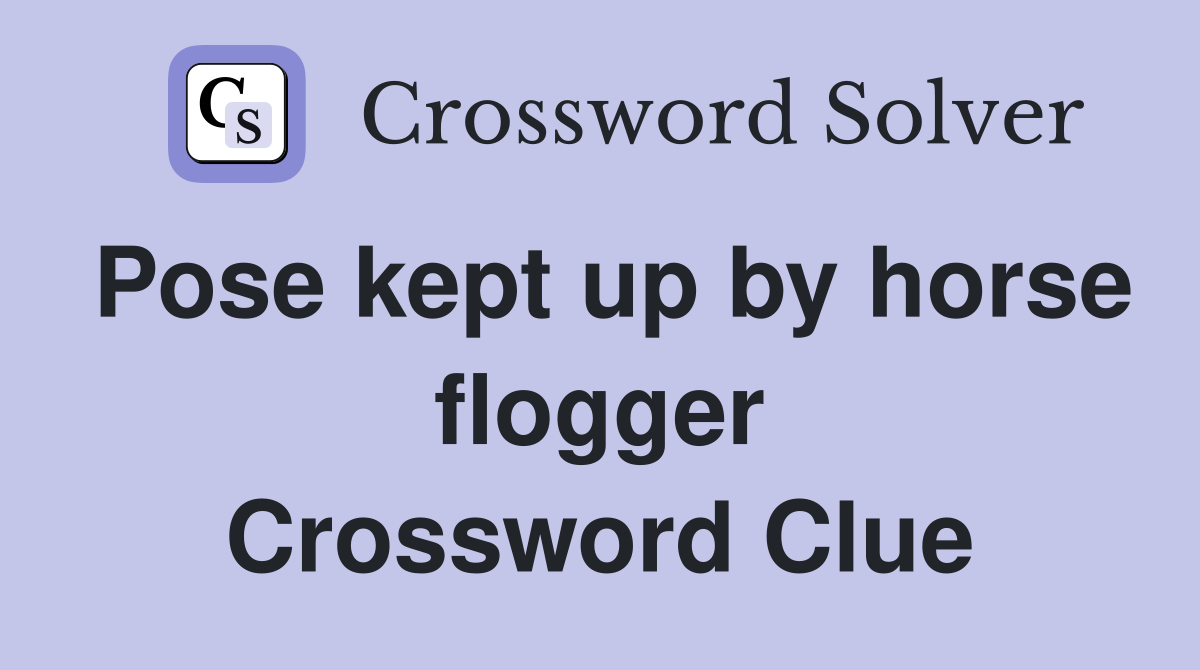 Pose kept up by horse flogger Crossword Clue
