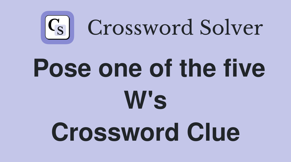 Pose one of the five W's Crossword Clue