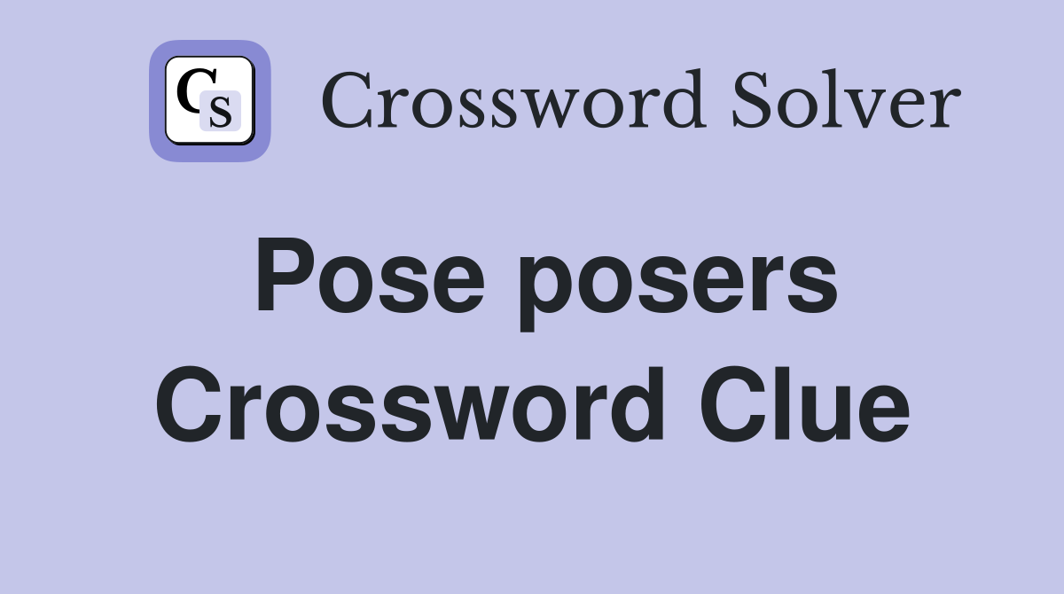 Pose posers Crossword Clue