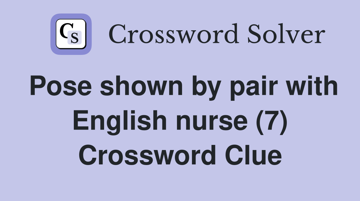 Pose shown by pair with English nurse (7) Crossword Clue