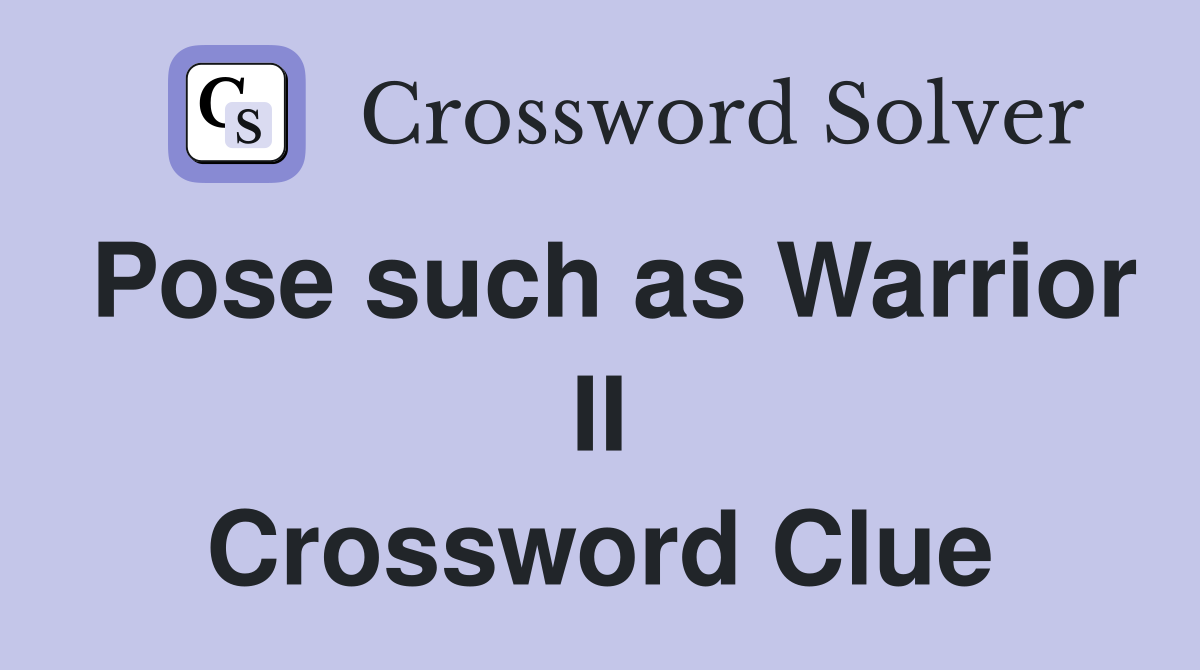 Pose such as Warrior II Crossword Clue