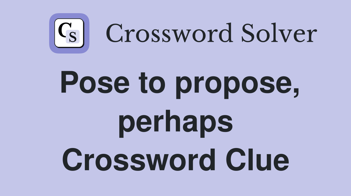 Pose to propose, perhaps Crossword Clue