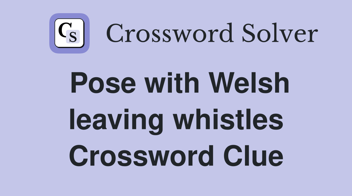 Pose with Welsh leaving whistles Crossword Clue