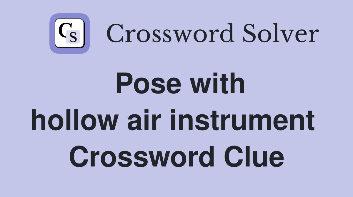Pose with hollow air instrument  Crossword Clue