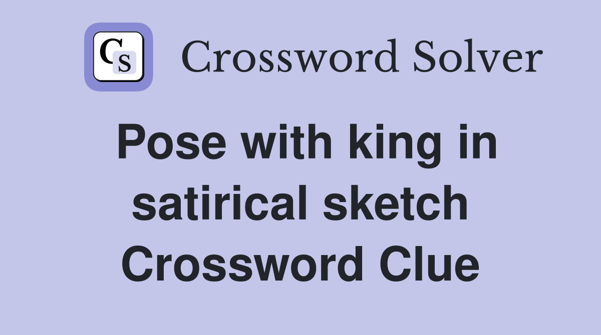 Pose with king in satirical sketch Crossword Clue