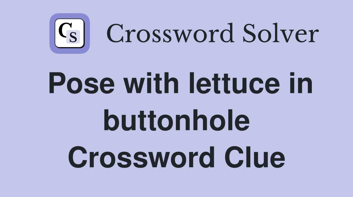 Pose with lettuce in buttonhole Crossword Clue