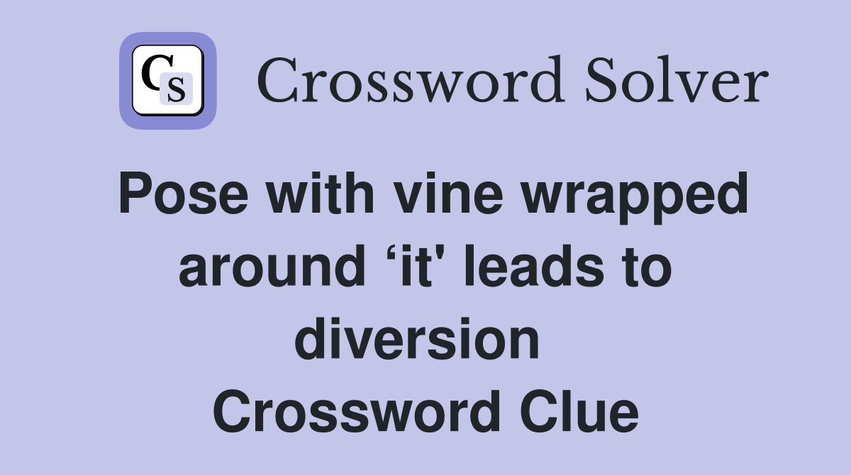 Pose with vine wrapped around ‘it' leads to diversion  Crossword Clue