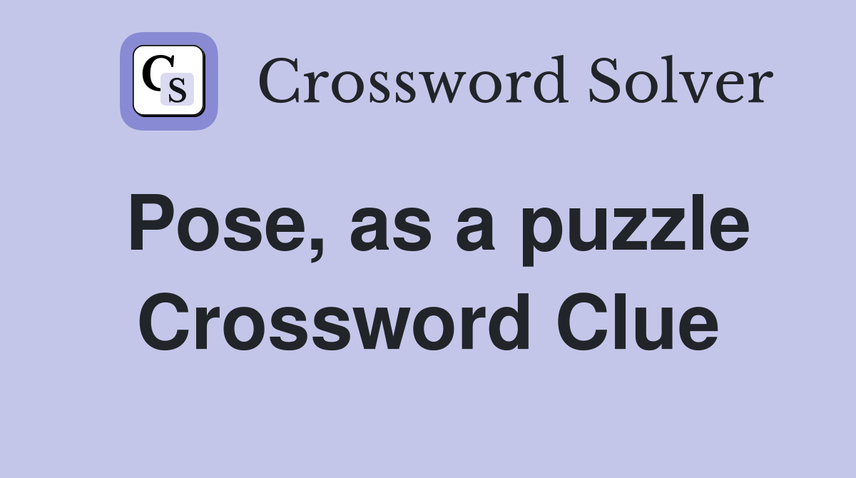 Pose, as a puzzle Crossword Clue