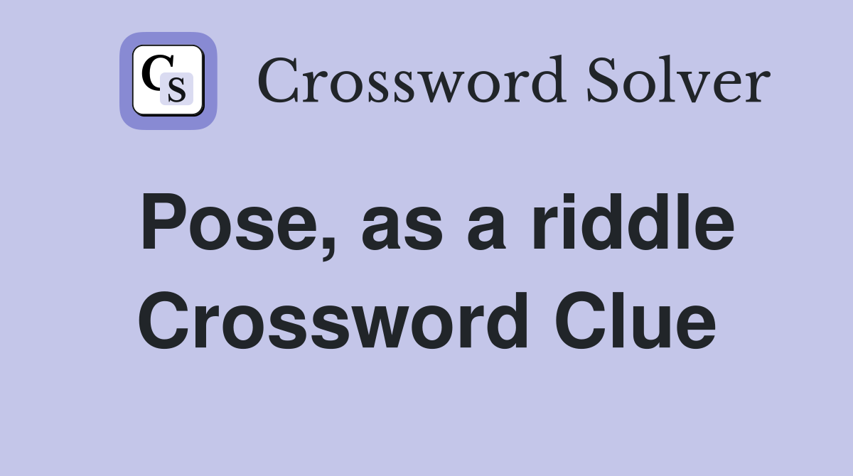 Pose, as a riddle Crossword Clue