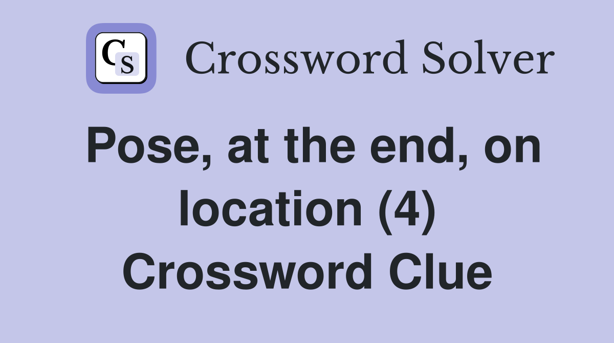 Pose, at the end, on location (4) Crossword Clue