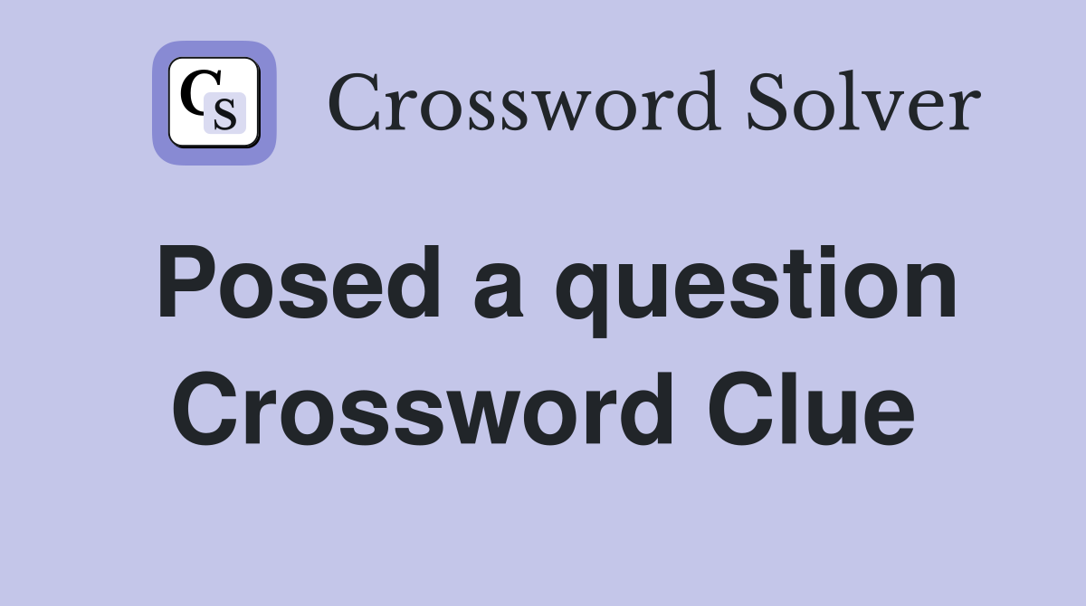 Posed a question Crossword Clue