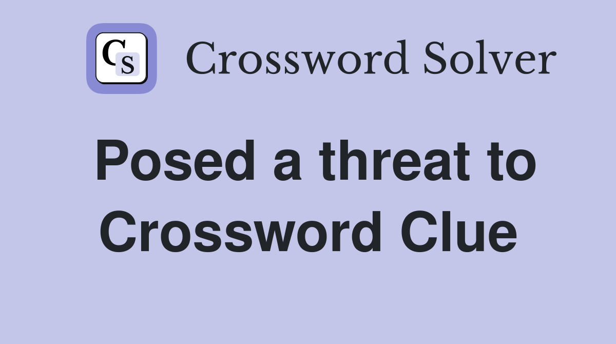 Posed a threat to Crossword Clue