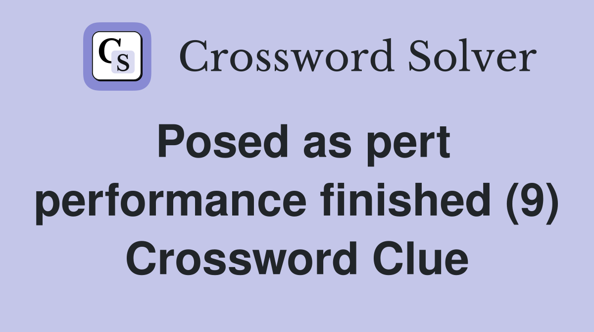 Posed as pert performance finished (9) Crossword Clue