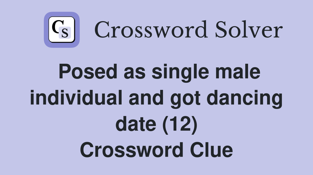 Posed as single male individual and got dancing date (12) Crossword Clue