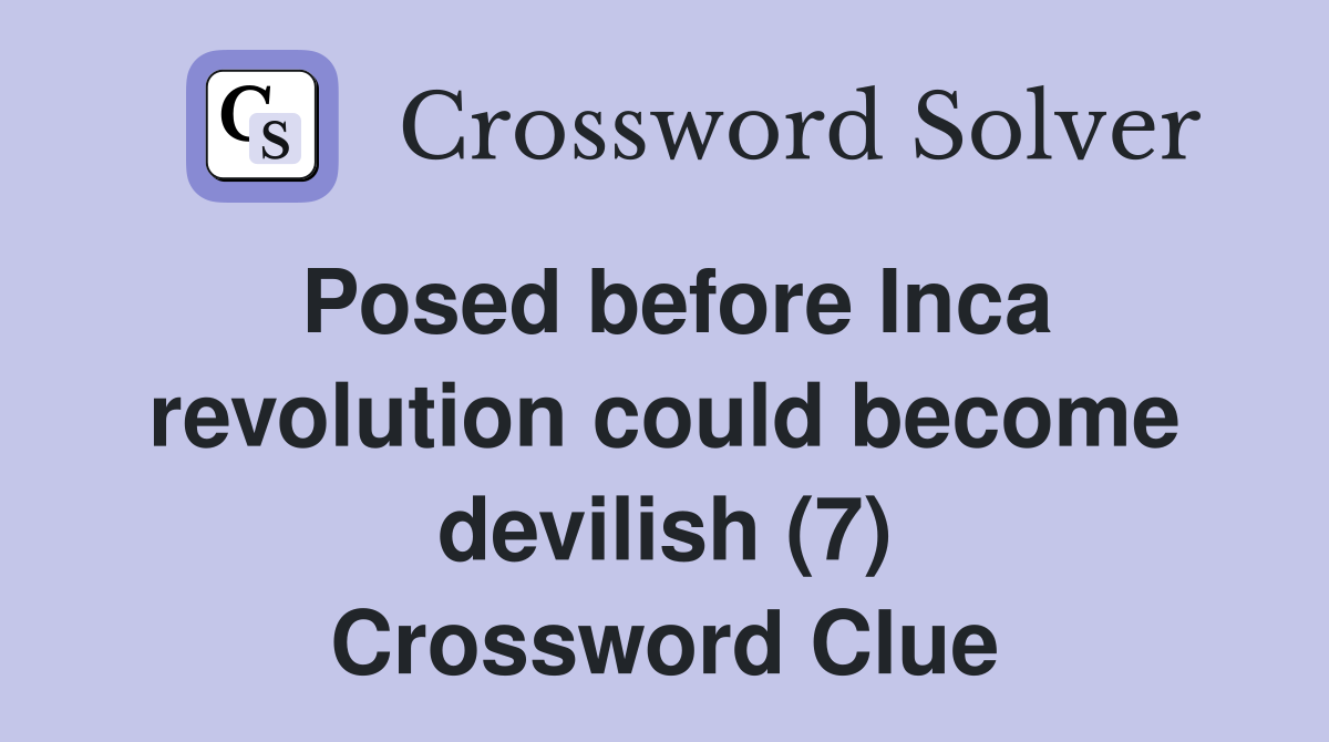 Posed before Inca revolution could become devilish (7) Crossword Clue