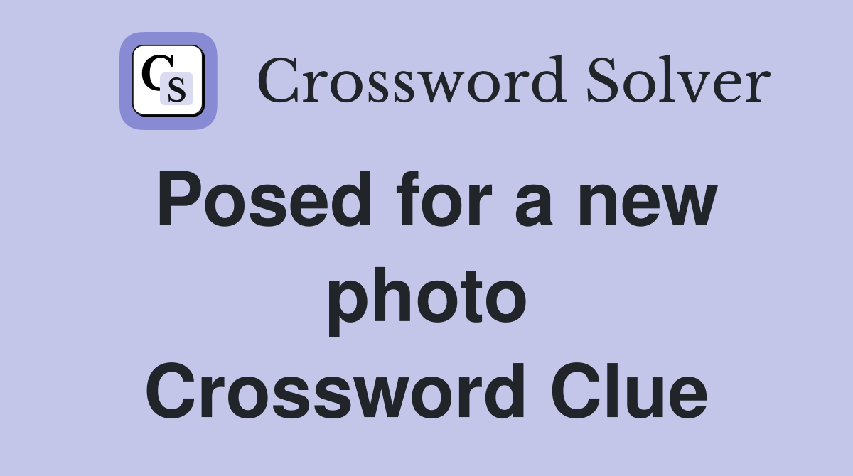 Posed for a new photo Crossword Clue
