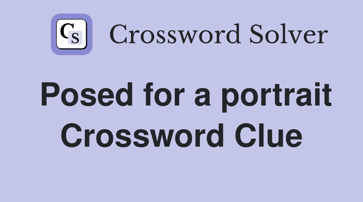 Posed for a portrait Crossword Clue