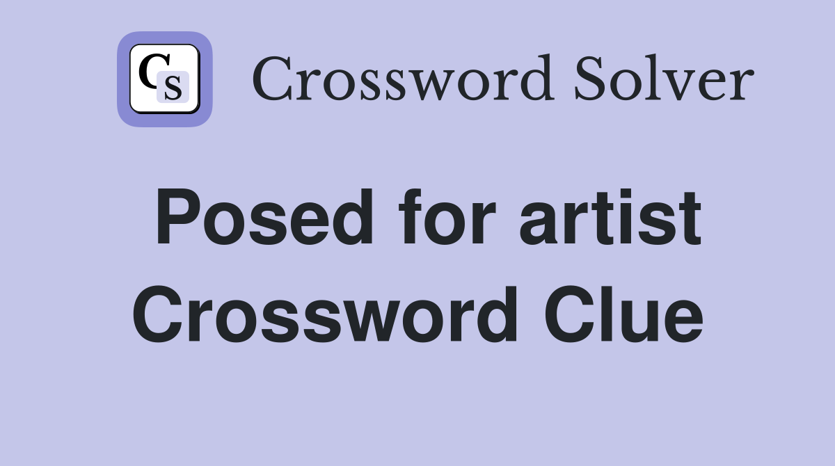 Posed for artist Crossword Clue