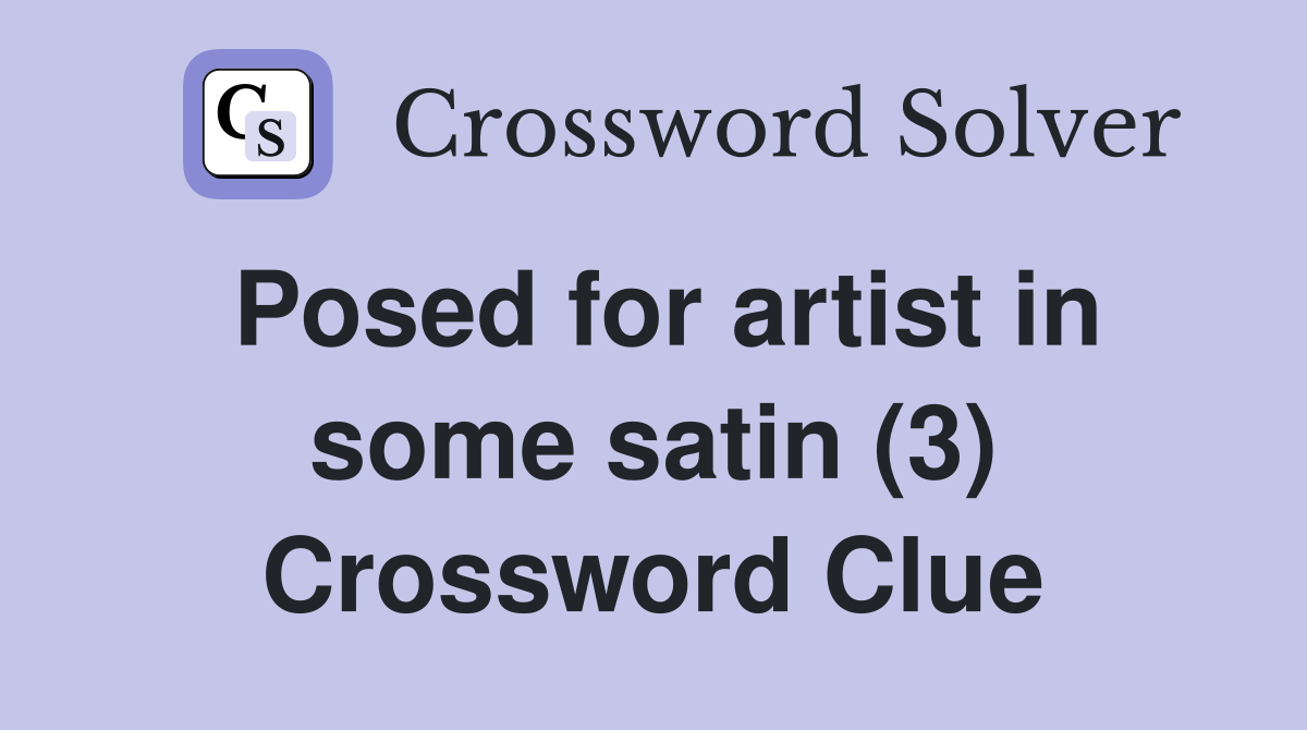 Posed for artist in some satin (3) Crossword Clue