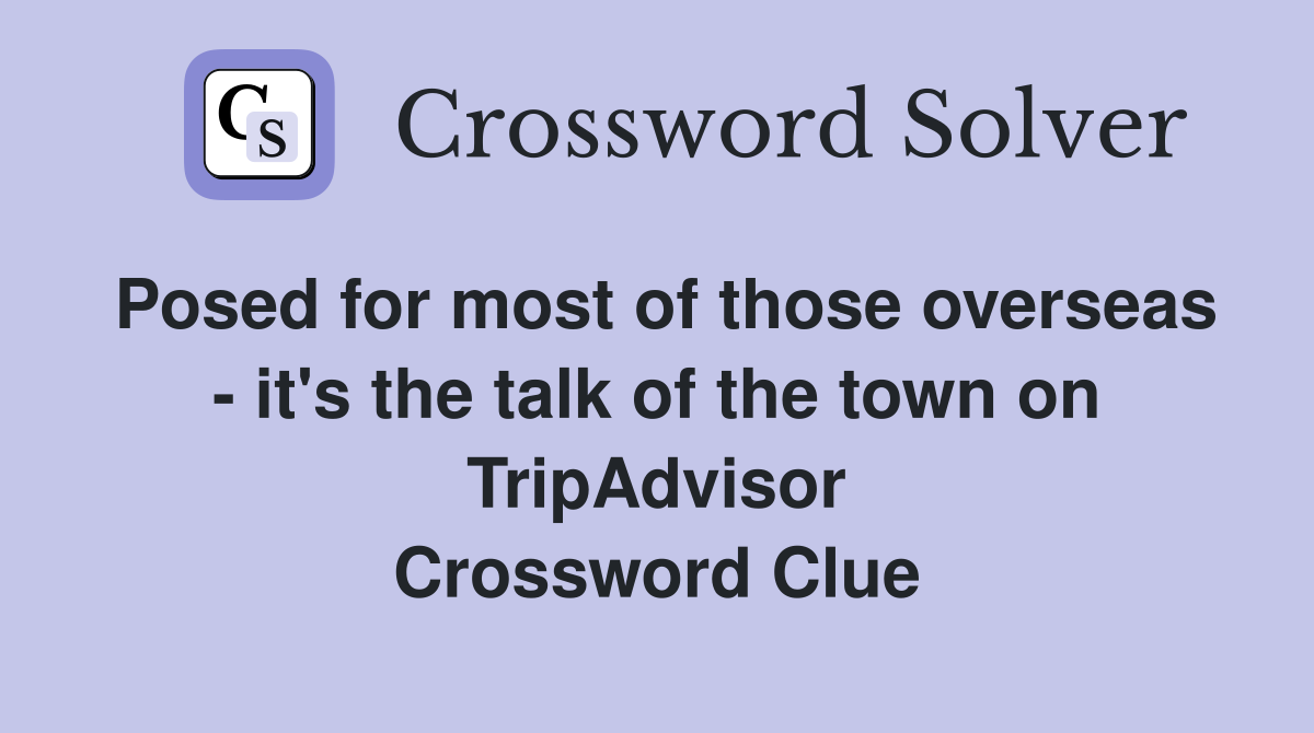 Posed for most of those overseas - it's the talk of the town on TripAdvisor Crossword Clue