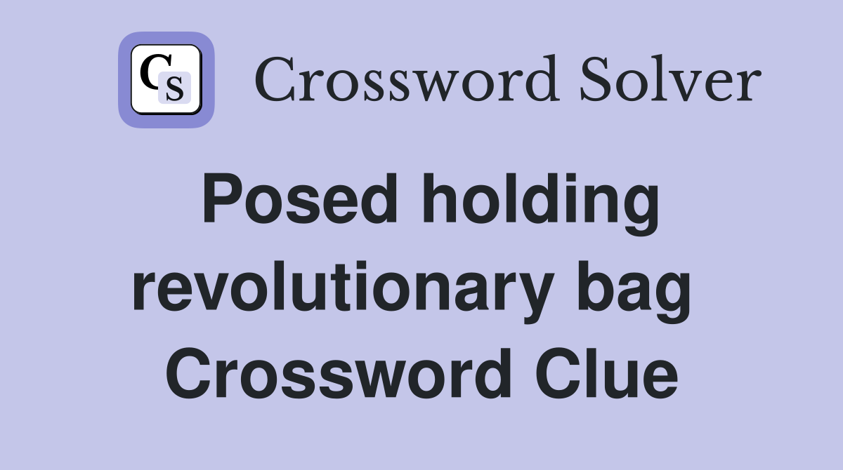 Posed holding revolutionary bag  Crossword Clue