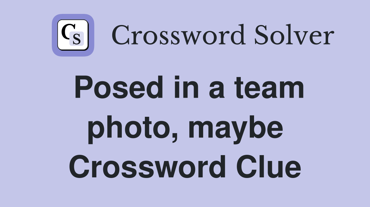 Posed in a team photo, maybe Crossword Clue
