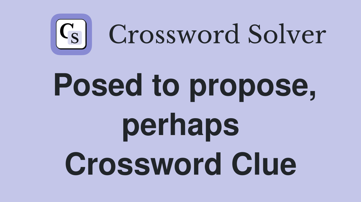 Posed to propose, perhaps Crossword Clue