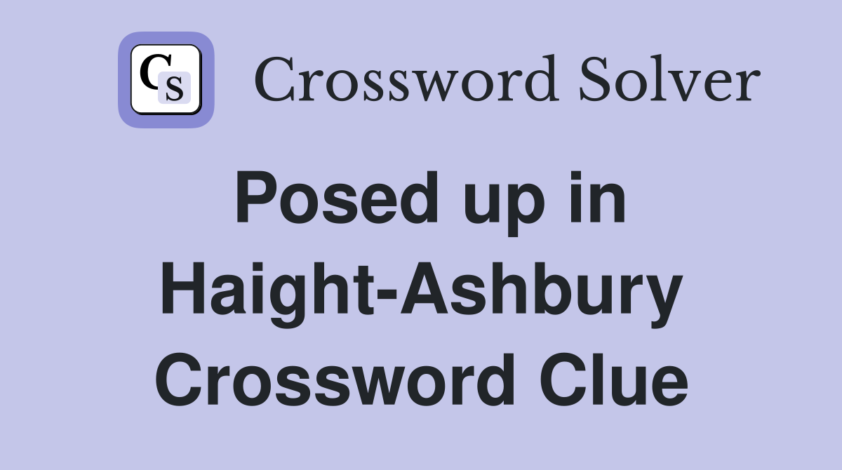 Posed up in Haight-Ashbury Crossword Clue