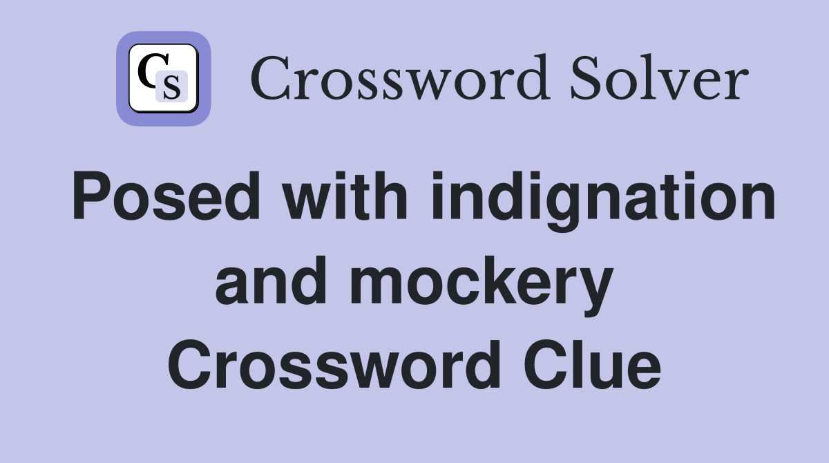 Posed with indignation and mockery Crossword Clue