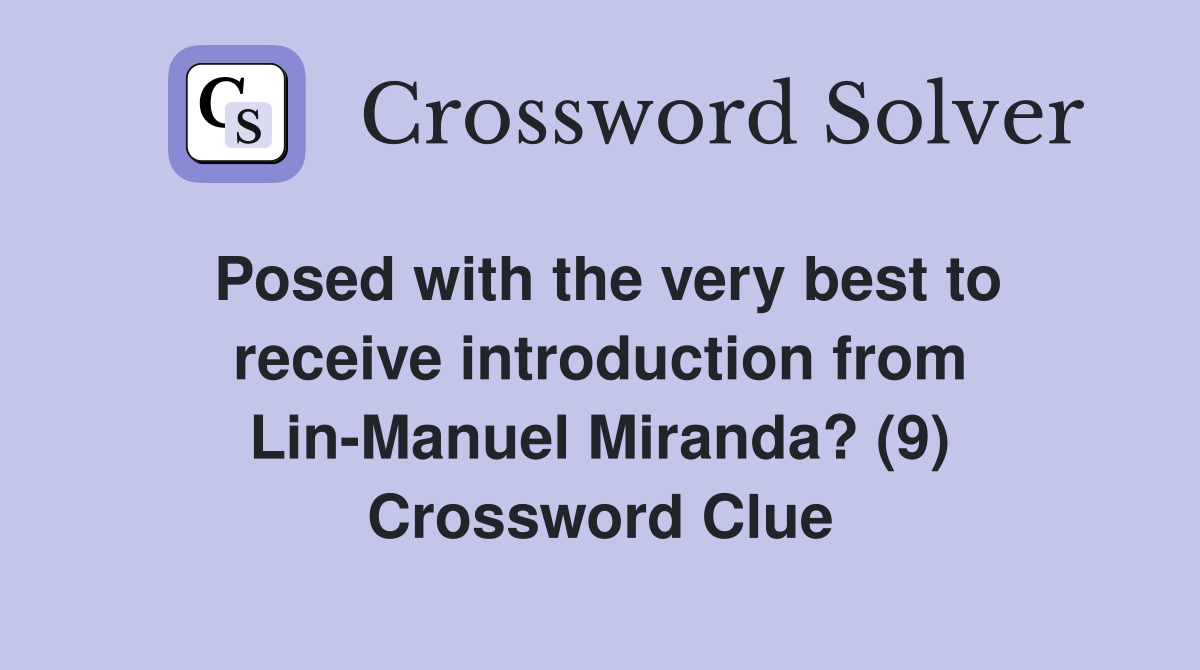 Posed with the very best to receive introduction from Lin-Manuel Miranda? (9) Crossword Clue