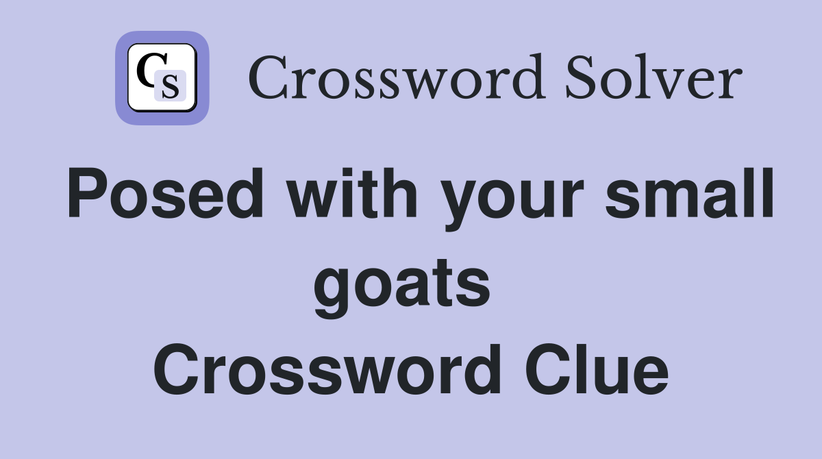Posed with your small goats  Crossword Clue