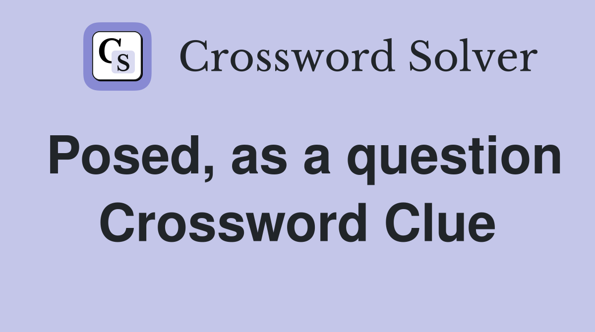 Posed, as a question Crossword Clue