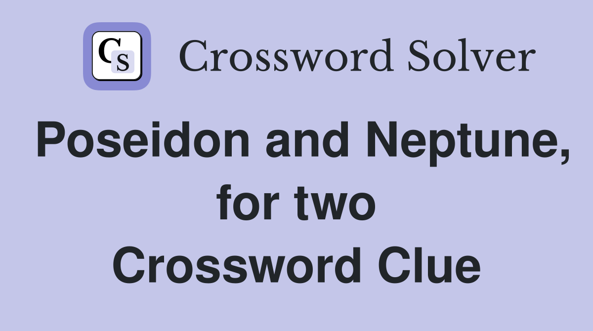 Poseidon and Neptune, for two Crossword Clue