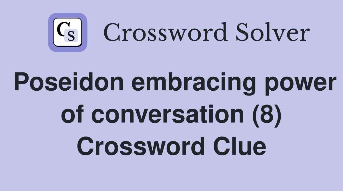 Poseidon embracing power of conversation (8) Crossword Clue