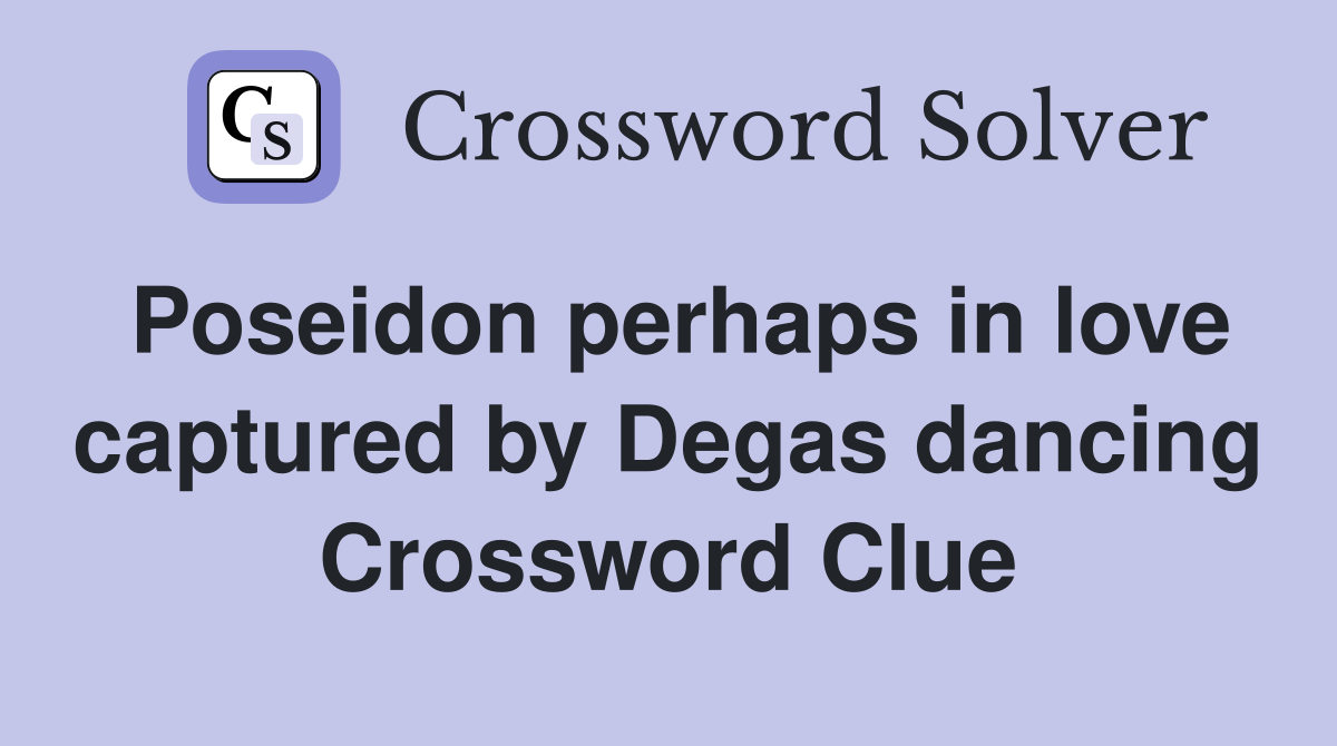 Poseidon perhaps in love captured by Degas dancing Crossword Clue