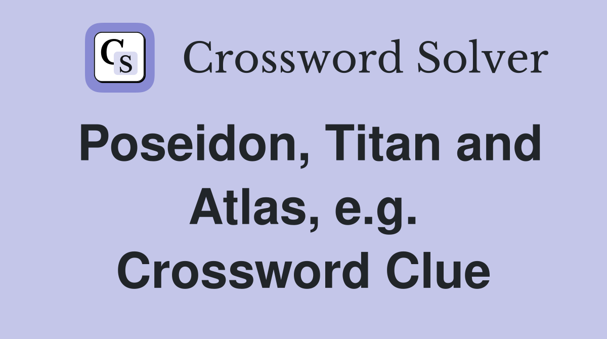 Poseidon, Titan and Atlas, e.g. Crossword Clue