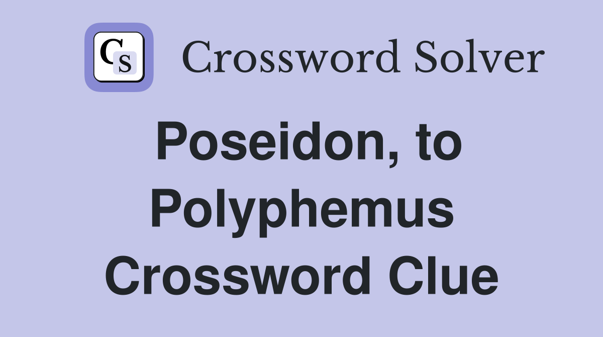 Poseidon, to Polyphemus Crossword Clue